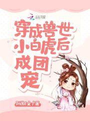 穿成兽世小白虎后成团宠 阿斯文