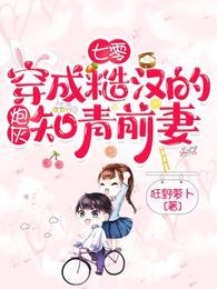 七零穿成糙汉的炮灰知青前妻免费