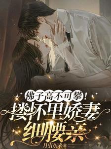 佛子高不可攀!搂怀里娇妻细腰亲余墨