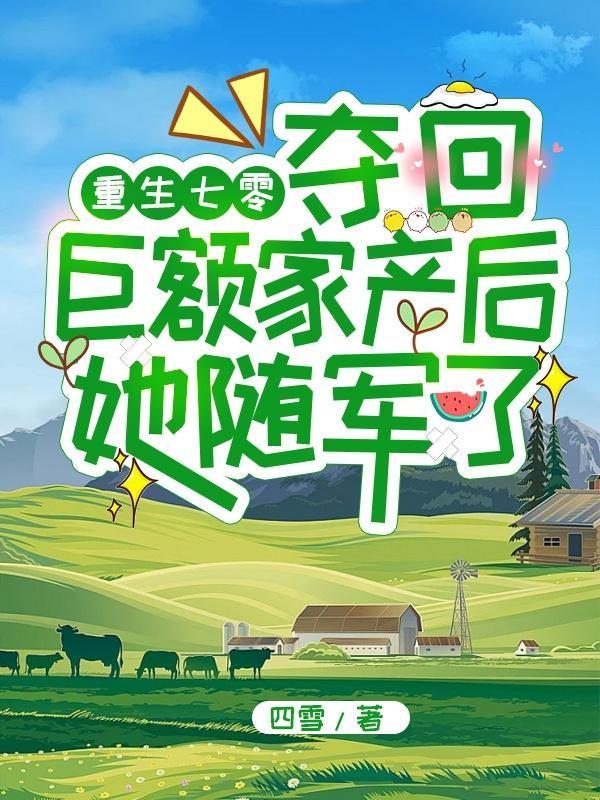 重生七零夺回巨额家产后她随军了正版