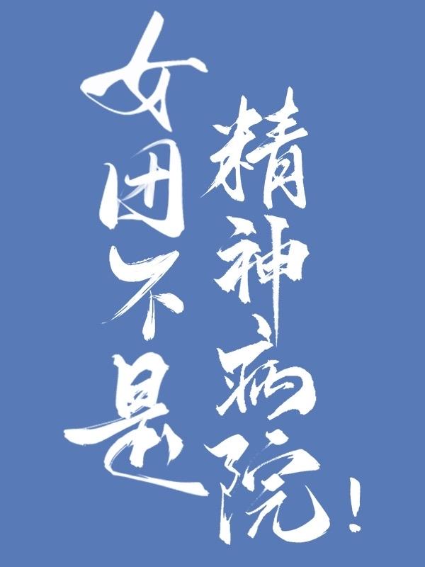 女团不是精神病院! 铁马倦倦