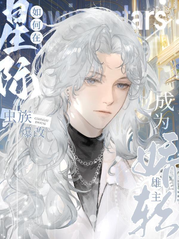 如何将星际虫族爆改成为娇软雄主txt