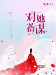 对你蓄谋已久全文免费阅读