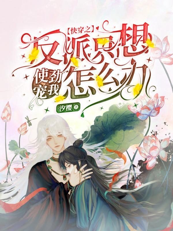 快穿反派只想使劲宠我怎么办资源