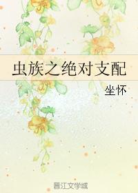 虫族之绝对支配by坐怀